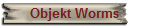 Objekt Worms